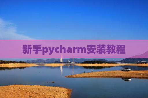 新手pycharm安装教程 新手pycharm安装教程
